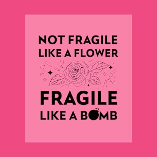 Not Fragile Like A Flower, Fragile Like A Bomb T-Shirt