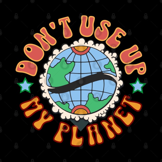 Don't use up my planet by Distinct Designs NZ