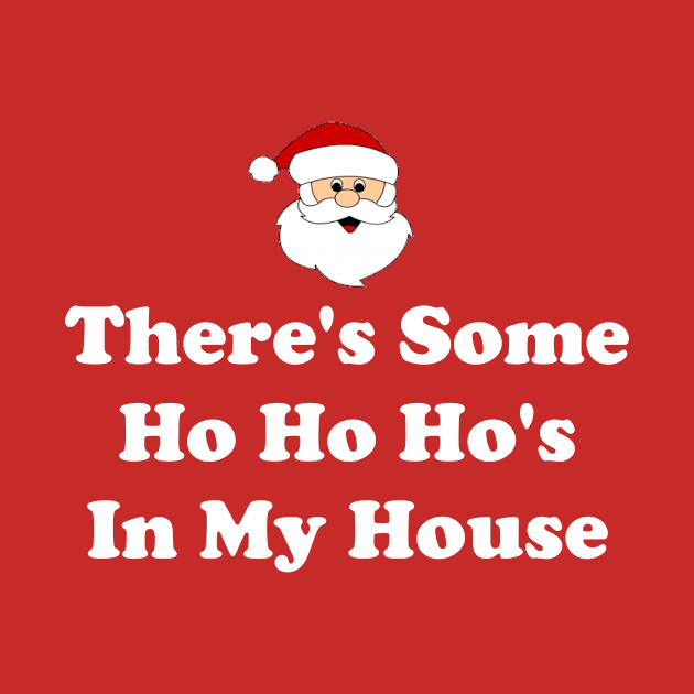 There's Some Ho Ho Hos In My House by CoolApparelShop