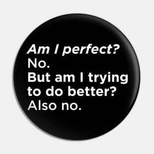 Am I perfect? No. But am I trying to do better? Also No. Pin