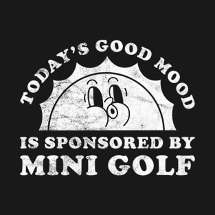 Today's Good Mood Is Sponsored By Mini Golf Gift for Mini Golf Lover T-Shirt