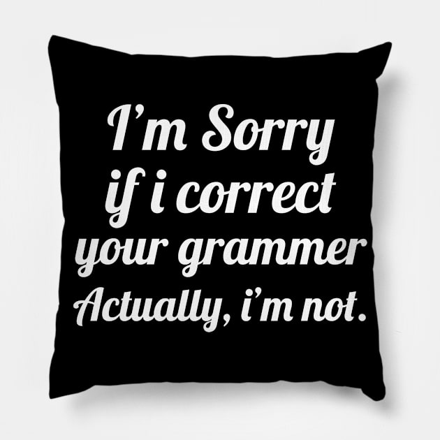 I'm Sorry if I Correct Your Grammar, Funny Saying Pillow by WorkMemes