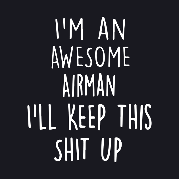 Iam An Awesome Airman I Will Keep This Shit Up Awesome by huepham613