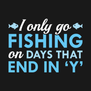 I Only Go Fishing T-Shirt