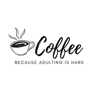 Coffee Because Adulting Is Hard T-Shirt