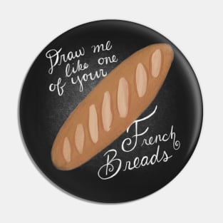 Draw Me Like One of Your French Breads Pin