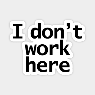 I Dont Work Here Magnet