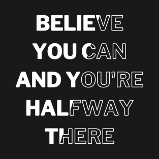 Believe You Can And You're Halfway There T-Shirt