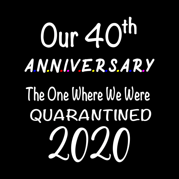 Our 40th Anniversary Quarantined 2020 by designs4up