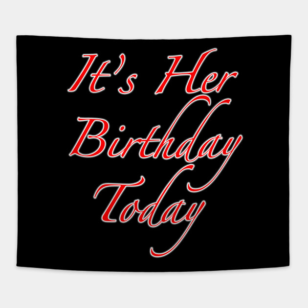 It S Her Birthday Birthday Tapestry Teepublic Brilliant card for her on her birthday. it s her birthday