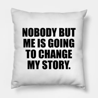Nobody But Me Is Going To Change My Story Pillow