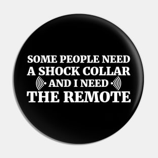 Some people need a shock collar and I need the remote Pin