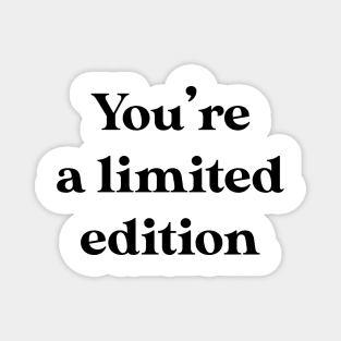 You're a limited edition Magnet