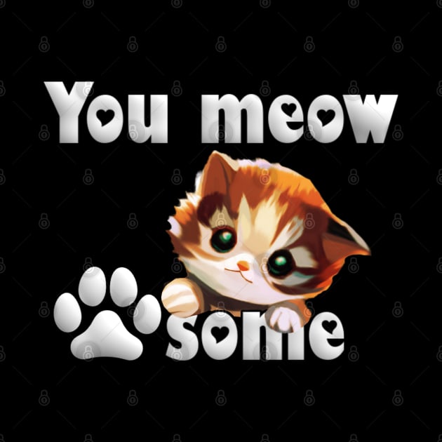 Listen to your kitty cat: You meow pawsome! by Cattingthere