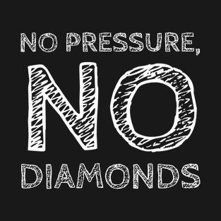 No Pressure No Diamonds T-Shirt