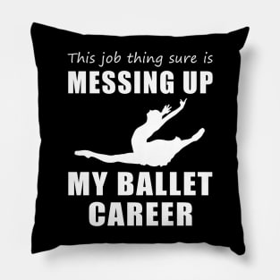 Twirling Troubles: This Job is Cramping My Ballet Style! Pillow