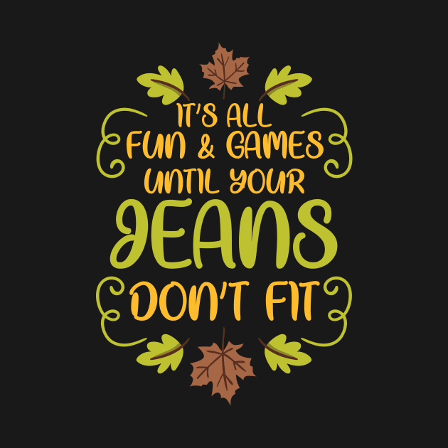 Thanksgiving It's All Fun & Games Jeans Don't Fit by TheTeeBee