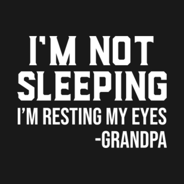 Discover I'm Not Sleeping I'm Resting My Eyes Funny Grandpa Father's Day Gift - Im Not Sleeping Im Resting My Eyes - T-Shirt