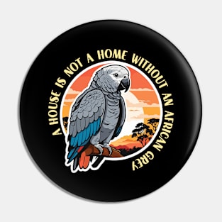 African Grey A House Is Not A Home Parrot Owner Pin