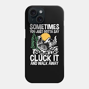 Sometimes You Just Gotta Say Cluck It And Walk Away Phone Case