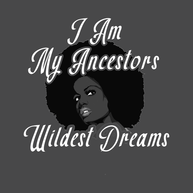 I Am My Ancestors Wildest Dreams TShirt by BuzzTeeStore