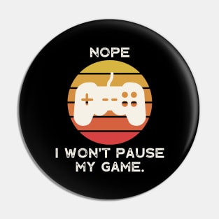 Nope , I Won't Pause My Game Pin