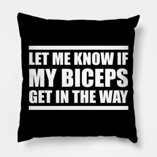 Let Me Know If My Biceps Get In The Way Pillow