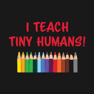 I teach tiny Humans! T-Shirt