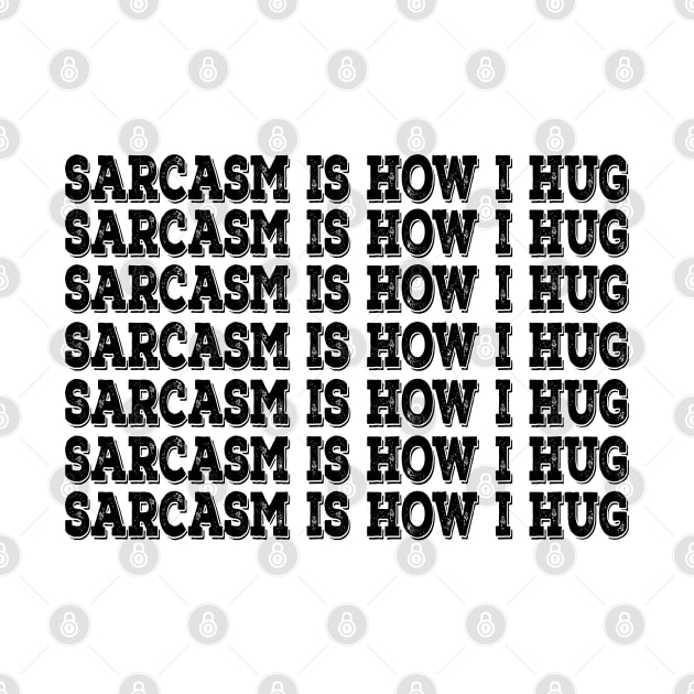 Sarcasm Is How I Hug by Teesamd
