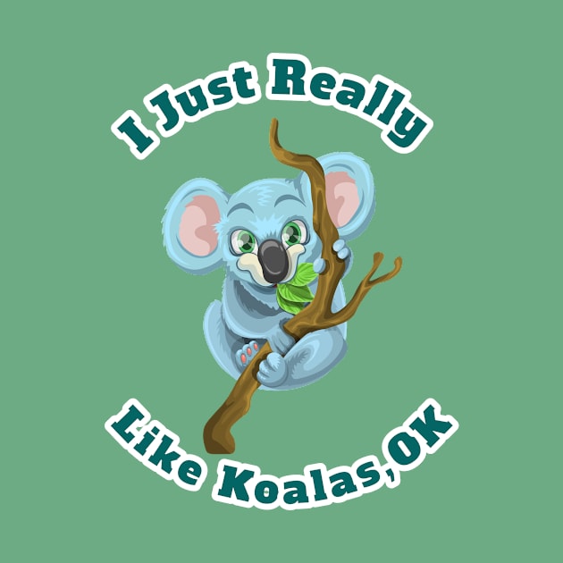 I Just Really Like Koalas, OK Funny Cartoon Koalas Gift by klimentina