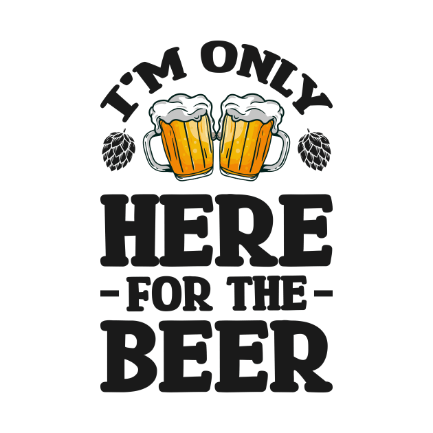 I'm only here for the beer - Funny Hilarious Meme Satire Simple Black and White Beer Lover Gifts Presents Quotes Sayings by Arish Van Designs