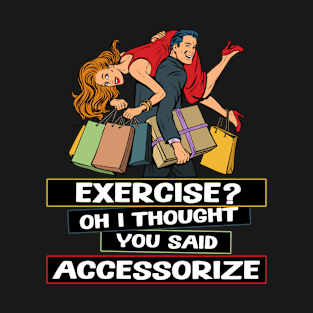 Exercise? Oh I Thought You Said Accessorize Humorous Design T-Shirt