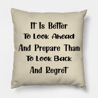 It Is Better To Look Ahead And Prepare Than To Look Back And Regret Motivational Quote Pillow