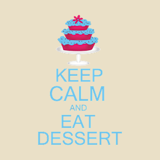 KEEP CALM AND EAT DESSERT T-Shirt