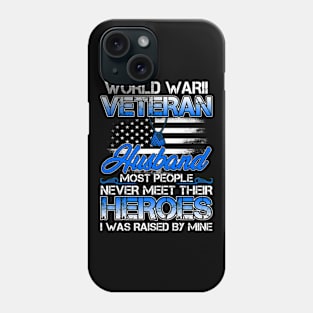 World War II Veteran Husband Most People Never Meet Their Heroes I Was Raised By Mine Phone Case