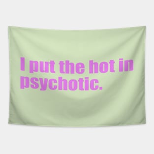 I put the hot in psychotic. Tapestry