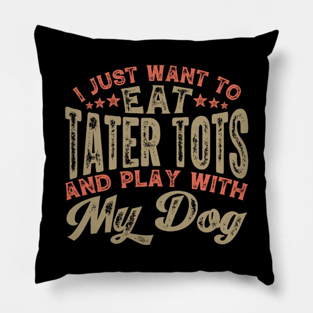 I Just Want to Eat Tater Tots and Play With My Dog Pillow by BramCrye