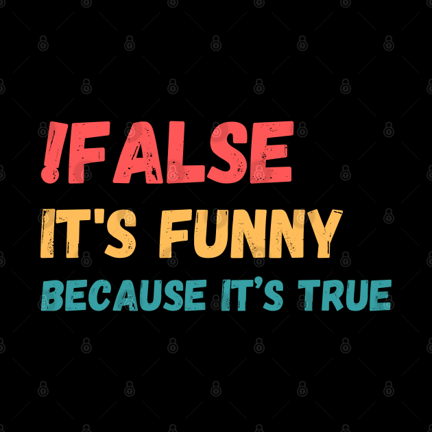 False is funny because it’s true, Funny Programmer by JustBeSatisfied