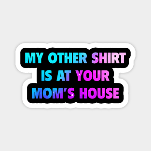 My Other Shirt Is At Your Mom Magnet