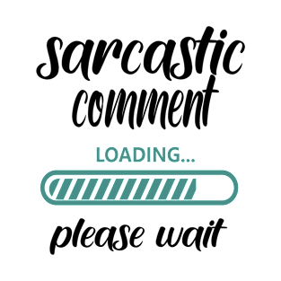 Sarcastic Comment Loading Please Wait T-Shirt