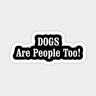 DOGS Are People Too! Magnet