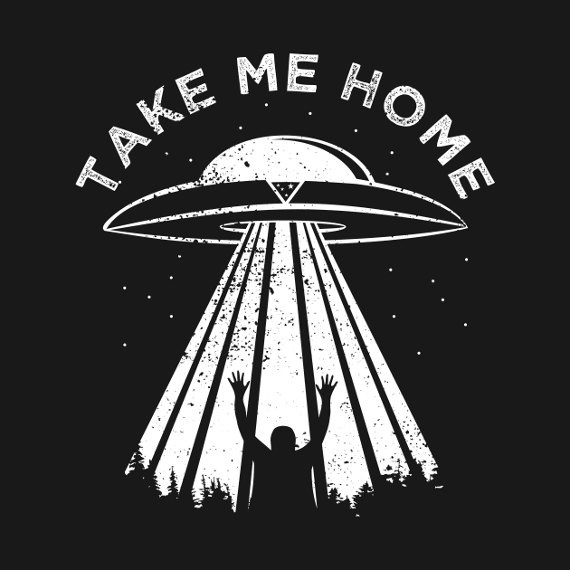 Aliens Take Me Home Ufology Tshirt by zeno27