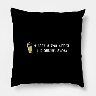 A Beer a Day Keeps the Shrink Away Pillow