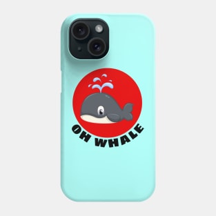 Oh Whale | Whale Pun Phone Case