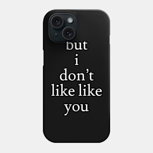 I Don't Like Like You Phone Case