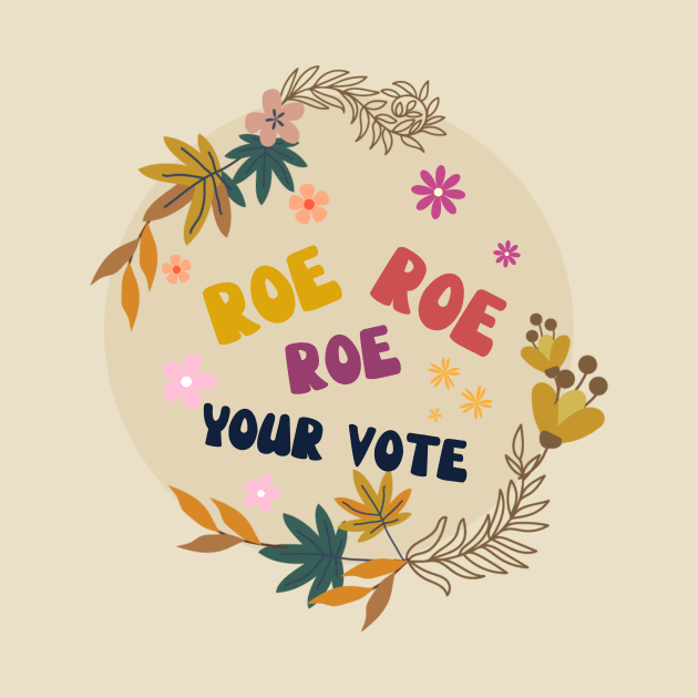 Roe Roe Roe Your Vote by NICHE&NICHE