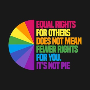 Equal Rights For Others Does Not Mean Fewer Rights For You Its Not Pie T-Shirt