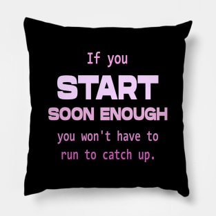 If you start soon enough, you won't have to run to catch up | Personal development Pillow