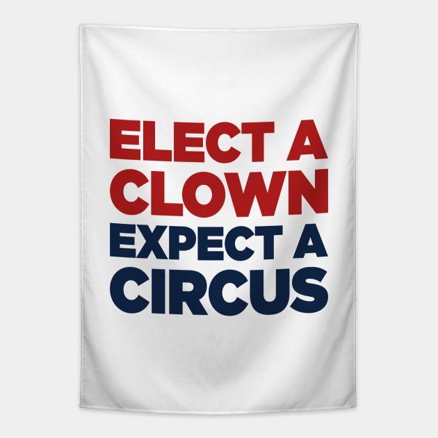 Elect A Clown, Expect A Circus Anti Donald Trump Tapestry by TextTees