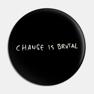 Change Is Brutal Pin